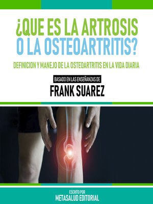 cover image of ¿Que Es La Artrosis O La Osteoartritis?--Basado En Las Enseñanzas De Frank Suarez